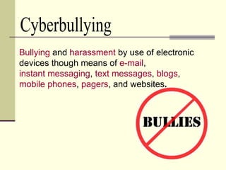 Cyberbullying Bullying  and  harassment  by use of electronic devices though means of  e-mail ,  instant messaging ,  text...