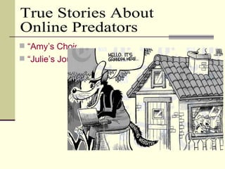 <ul><li>“Amy’s Choice”  </li></ul><ul><li>“Julie’s Journey” </li></ul>True Stories About  Online Predators 