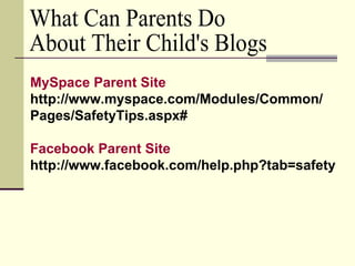 What Can Parents Do About Their Child's Blogs MySpace  Parent Site http://www.myspace.com/Modules/Common/ Pages/SafetyTips...