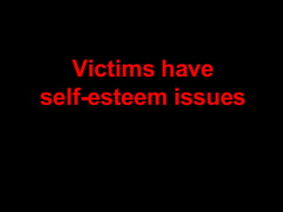 Victims have self-esteem issues 