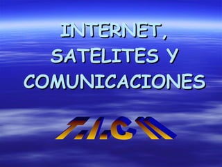 INTERNET, SATELITES Y COMUNICACIONES T.I.C II 