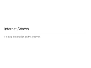 Internet Search
Finding Information on the Internet
 