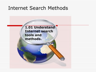 Internet Search Methods 1.01 Understand Internet search tools and methods. 