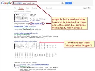 google looks for most probable
keywords to describe this image
and in the search box combines
them already with the image




           ... and how about these
           "visually similar images" ?
 