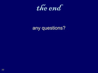the end
     any questions?




77
 