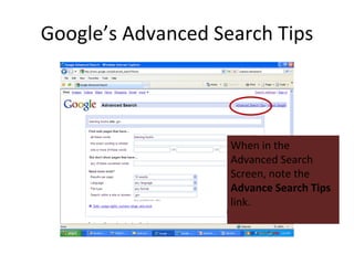 Google’s Advanced Search Tips When in the Advanced Search Screen, note the  Advance Search Tips  link. 