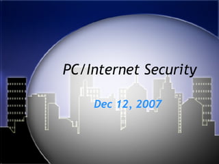 PC/Internet Security Dec 12, 2007 