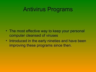 Antivirus Programs The most effective way to keep your personal computer cleansed of viruses Introduced in the early nineties and have been improving these programs since then. 