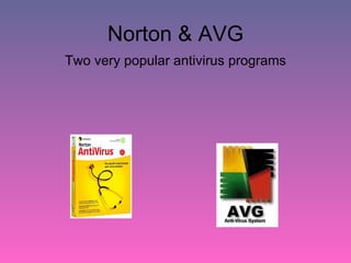 Norton & AVG Two very popular antivirus programs 