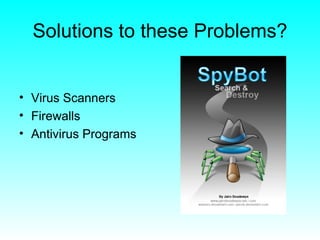 Solutions to these Problems? Virus Scanners Firewalls Antivirus Programs 