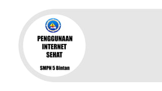 PENGGUNAAN
INTERNET
SEHAT
SMPN 5 Bintan
 