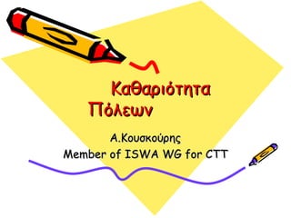 Καθαριότητα Πόλεων Α.Κουσκούρης  Member of ISWA WG for CTT 