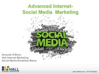 Advanced Internet-
                Social Media Marketing




Amanda O’Brien
Hall Internet Marketing
Social Media Breakfast Maine
 