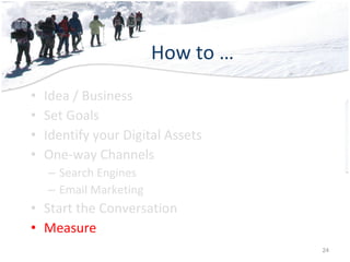 How to … <ul><li>Idea / Business </li></ul><ul><li>Set Goals </li></ul><ul><li>Identify your Digital Assets </li></ul><ul>...
