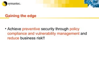 Achieve  preventive  security through  policy compliance and vulnerability management  and  reduce  business risk!! Gaining the edge 