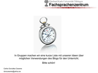 In Gruppen machen wir eine kurze Liste mit unseren Ideen über möglichen Verwendungen des Blogs für den Unterricht. Bitte schön!  