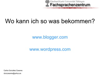 Wo kann ich so was bekommen? www.blogger.com www.wordpress.com 