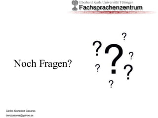 Noch Fragen? 
