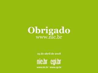 Obrigado
www.nic.br
25 de abril de 2018
 