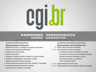 CGI.br
O CGI.br - Comitê Gestor da Internet no Brasil foi
criado pela Portaria Interministerial Nº 147 de
31/05/1995, alte...