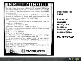 Dezembro de
1994:
Embratel
anuncia
serviço de
acesso à
Internet para
pessoa física
Via RENPAC
 