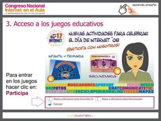 3. Acceso a los juegos educativos Para entrar en los juegos hacer clic en:  Participa 