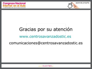 Gracias por su atención www.centrosavanzadostic.es   [email_address] 