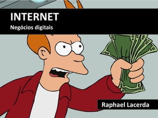 INTERNET
Negócios digitais




                    Raphael Lacerda
 