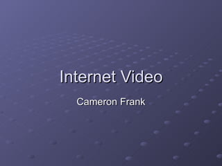 Internet Video Cameron Frank 