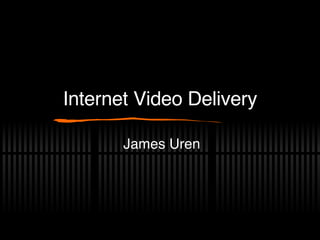 Internet Video Delivery James Uren 