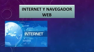 INTERNET Y NAVEGADOR
WEB
 