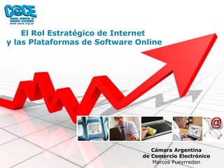 El Rol Estratégico de Internet
y las Plataformas de Software Online




                                  Cámara Argentina
                               de Comercio Electrónico
                                  Marcos Pueyrredon
 