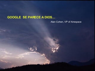 GOOGLE  SE PARECE A DIOS… Alan Cohen, VP of Airespace 