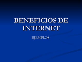 BENEFICIOS DE INTERNET EJEMPLOS  