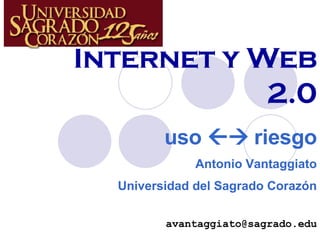 Internet y Web 2.0 uso    riesgo Antonio Vantaggiato Universidad del Sagrado Corazón [email_address] 