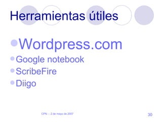 Herramientas útiles <ul><li>Wordpress.com </li></ul><ul><li>Google  notebook </li></ul><ul><li>ScribeFire </li></ul><ul><l...