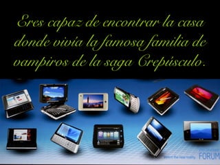 Eres capaz de encontrar la casa
donde vivía la famosa familia de
vampiros de la saga Crepúsculo.