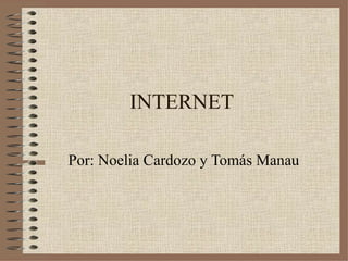 INTERNET Por: Noelia Cardozo y Tomás Manau 