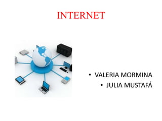 INTERNET




     • VALERIA MORMINA
        • JULIA MUSTAFÁ
 
