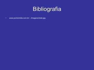 Bibliografia www.pontomidia.com.br/.../imagens/rede.jpg 