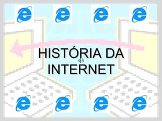 HISTÓRIA DAHISTÓRIA DA
INTERNETINTERNET
 