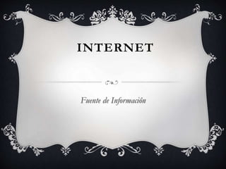 INTERNET
Fuente de Informaciôn
 