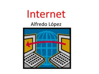 Internet
Alfredo López
 