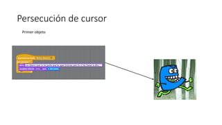 Persecución de cursor
Primer objeto
 