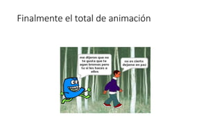 Finalmente el total de animación
 