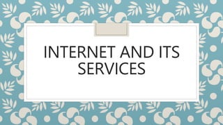 INTERNET AND ITS
SERVICES
 