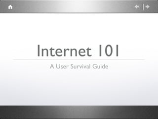 Internet 101
 A User Survival Guide
 