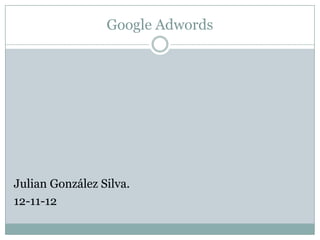 Google Adwords




Julian González Silva.
12-11-12
 
