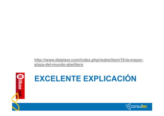 http://www.delpieor.com/index.php/redes/item/15-la-mayor-
plaza-del-mundo-qtwitterq


EXCELENTE EXPLICACIÓN
 