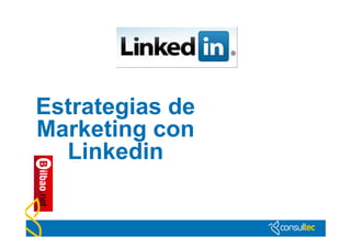 Estrategias de
Marketing con
  Linkedin
 